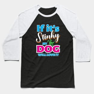 If It's Stinky My Dog Will Love It Baseball T-Shirt